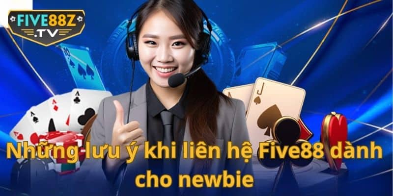 Những lưu ý khi liên hệ Five88 dành cho newbie